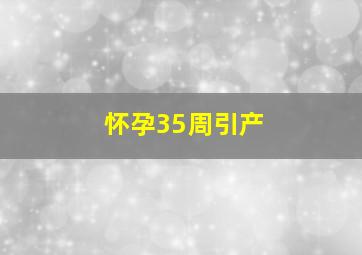 怀孕35周引产