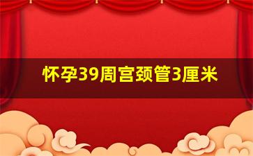 怀孕39周宫颈管3厘米