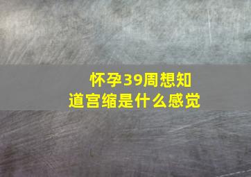 怀孕39周想知道宫缩是什么感觉