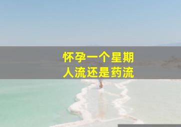 怀孕一个星期人流还是药流