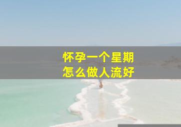 怀孕一个星期怎么做人流好