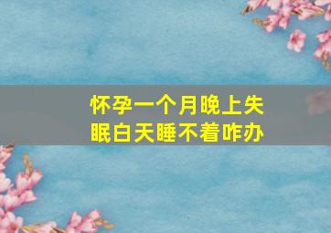 怀孕一个月晚上失眠白天睡不着咋办