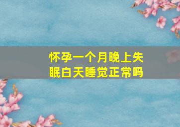 怀孕一个月晚上失眠白天睡觉正常吗