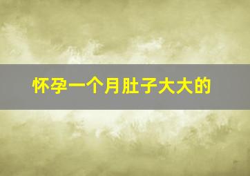 怀孕一个月肚子大大的