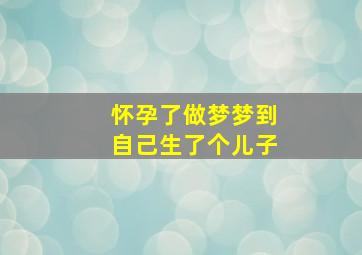 怀孕了做梦梦到自己生了个儿子