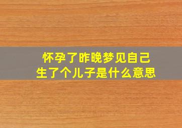 怀孕了昨晚梦见自己生了个儿子是什么意思