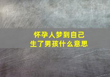 怀孕人梦到自己生了男孩什么意思