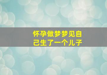 怀孕做梦梦见自己生了一个儿子