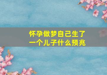 怀孕做梦自己生了一个儿子什么预兆