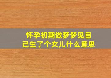 怀孕初期做梦梦见自己生了个女儿什么意思