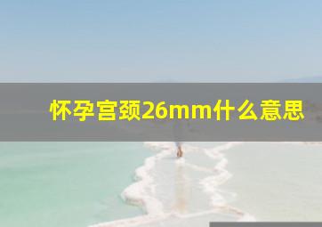 怀孕宫颈26mm什么意思