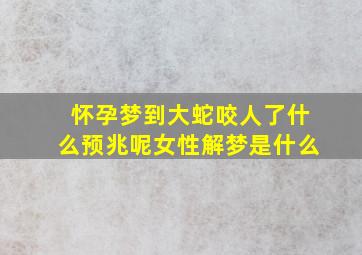 怀孕梦到大蛇咬人了什么预兆呢女性解梦是什么