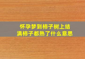 怀孕梦到柿子树上结满柿子都熟了什么意思