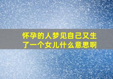 怀孕的人梦见自己又生了一个女儿什么意思啊