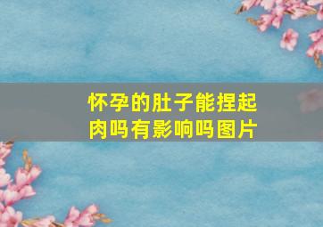 怀孕的肚子能捏起肉吗有影响吗图片