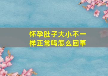 怀孕肚子大小不一样正常吗怎么回事