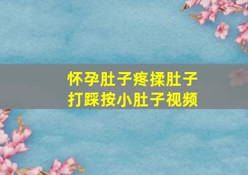 怀孕肚子疼揉肚子打踩按小肚子视频