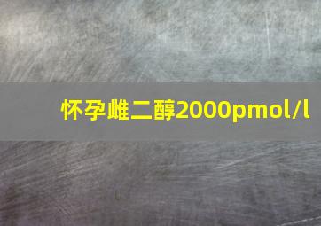 怀孕雌二醇2000pmol/l