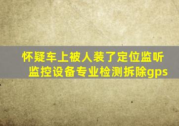 怀疑车上被人装了定位监听监控设备专业检测拆除gps