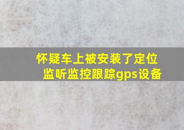 怀疑车上被安装了定位监听监控跟踪gps设备