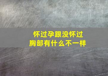 怀过孕跟没怀过胸部有什么不一样