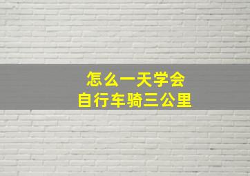 怎么一天学会自行车骑三公里