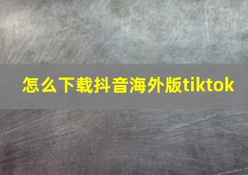 怎么下载抖音海外版tiktok