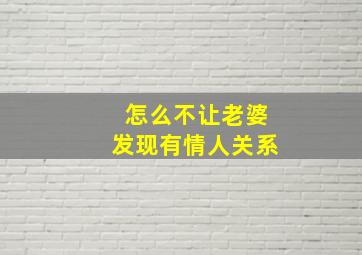 怎么不让老婆发现有情人关系