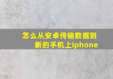 怎么从安卓传输数据到新的手机上iphone