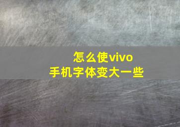 怎么使vivo手机字体变大一些