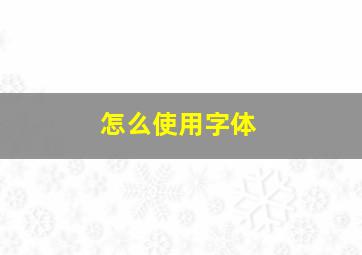 怎么使用字体