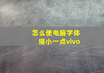 怎么使电脑字体缩小一点vivo