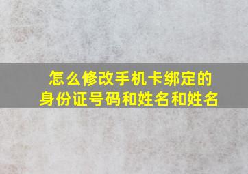 怎么修改手机卡绑定的身份证号码和姓名和姓名