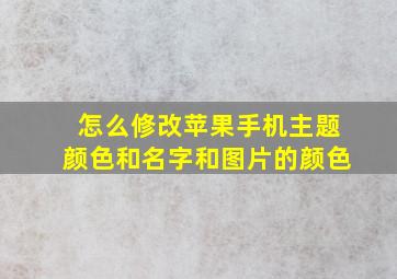 怎么修改苹果手机主题颜色和名字和图片的颜色