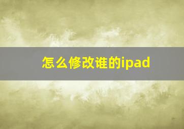 怎么修改谁的ipad