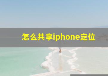 怎么共享iphone定位