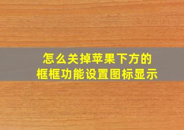 怎么关掉苹果下方的框框功能设置图标显示