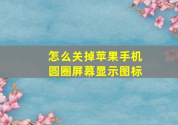 怎么关掉苹果手机圆圈屏幕显示图标