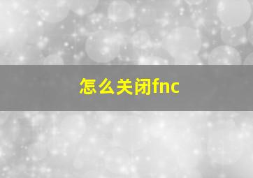 怎么关闭fnc