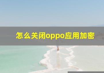 怎么关闭oppo应用加密