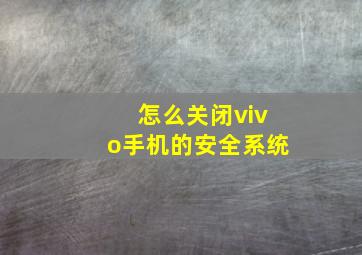 怎么关闭vivo手机的安全系统