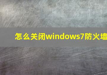 怎么关闭windows7防火墙