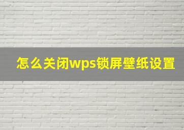 怎么关闭wps锁屏壁纸设置