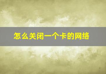 怎么关闭一个卡的网络