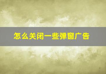 怎么关闭一些弹窗广告