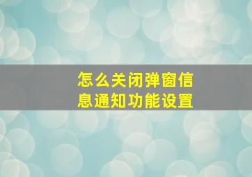 怎么关闭弹窗信息通知功能设置