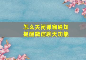 怎么关闭弹窗通知提醒微信聊天功能