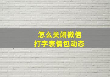 怎么关闭微信打字表情包动态