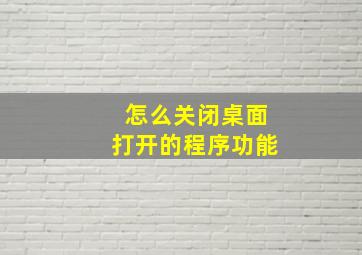 怎么关闭桌面打开的程序功能