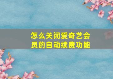 怎么关闭爱奇艺会员的自动续费功能